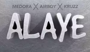 Medora - Alaye ft Airboy x Kruzz
